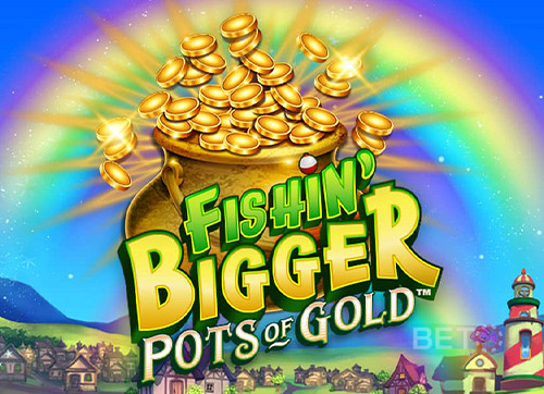 Fishin' BIGGER Pots Of Gold